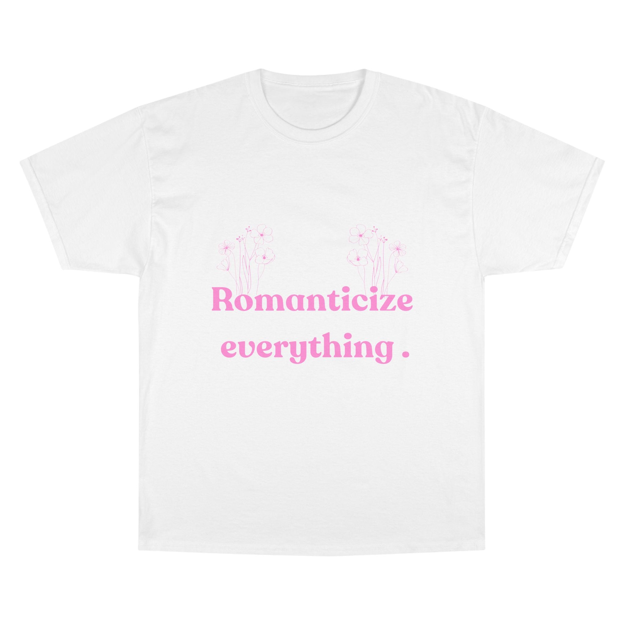Romanticize Everything Champion T-Shirt | Floral Graphic Tee, Casual Wear, Gift for Her, Spring Fashion, Summer Vibes