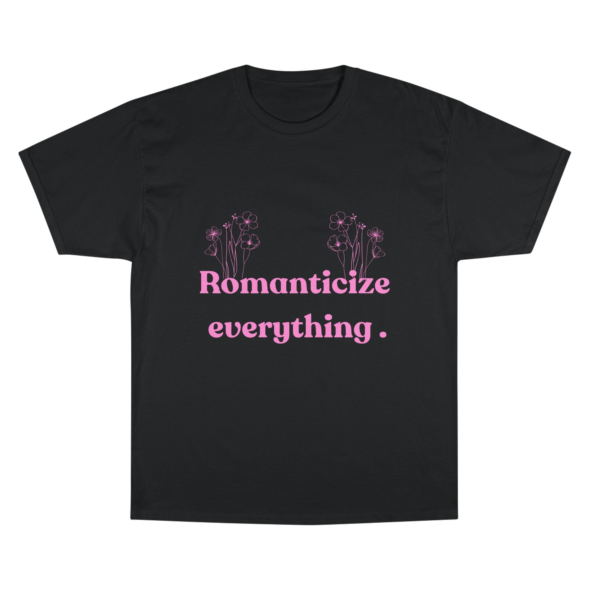 Romanticize Everything Champion T-Shirt | Floral Graphic Tee, Casual Wear, Gift for Her, Spring Fashion, Summer Vibes